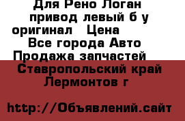 Для Рено Логан1 привод левый б/у оригинал › Цена ­ 4 000 - Все города Авто » Продажа запчастей   . Ставропольский край,Лермонтов г.